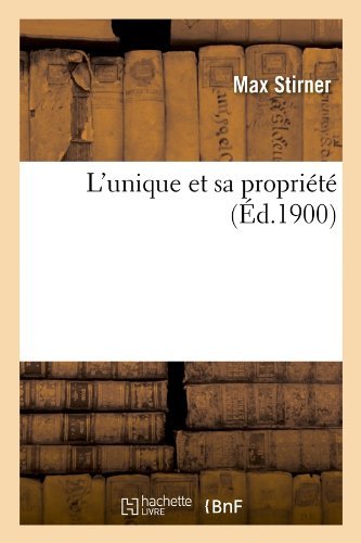 L'unique et Sa Propriete (Ed.1900) (French Edition) - Max Stirner - Libros - HACHETTE LIVRE-BNF - 9782012584341 - 1 de mayo de 2012
