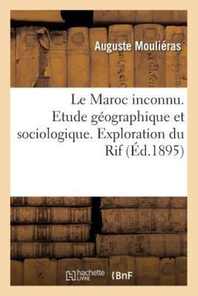 Cover for Auguste Moulieras · Le Maroc inconnu. Etude geographique et sociologique. Exploration du Rif (Paperback Book) (2017)