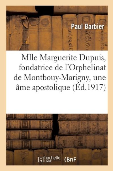 Cover for Barbier-P · Vie de Mlle Marguerite Dupuis, fondatrice de l'Orphelinat de Montbouy-Marigny, une  me apostolique (Paperback Book) (2019)