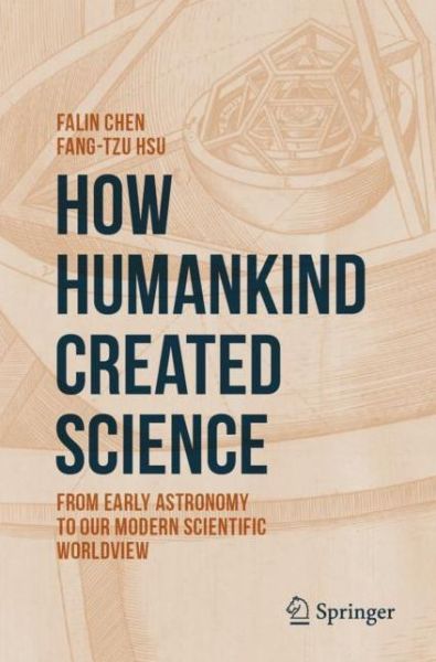 Cover for Falin Chen · How Humankind Created Science: From Early Astronomy to Our Modern Scientific Worldview (Paperback Book) [1st ed. 2020 edition] (2020)