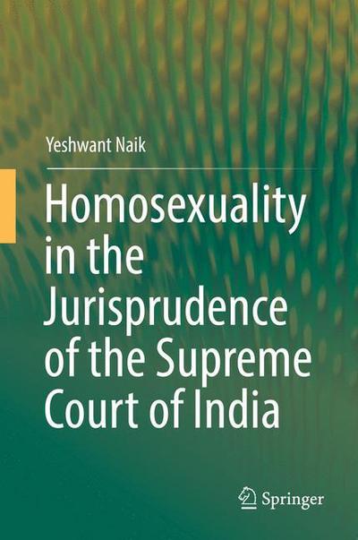 Cover for Yeshwant Naik · Homosexuality in the Jurisprudence of the Supreme Court of India (Hardcover Book) [1st ed. 2017 edition] (2017)