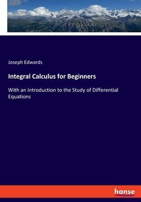 Cover for Joseph Edwards · Integral Calculus for Beginners: With an Introduction to the Study of Differential Equations (Paperback Book) (2019)