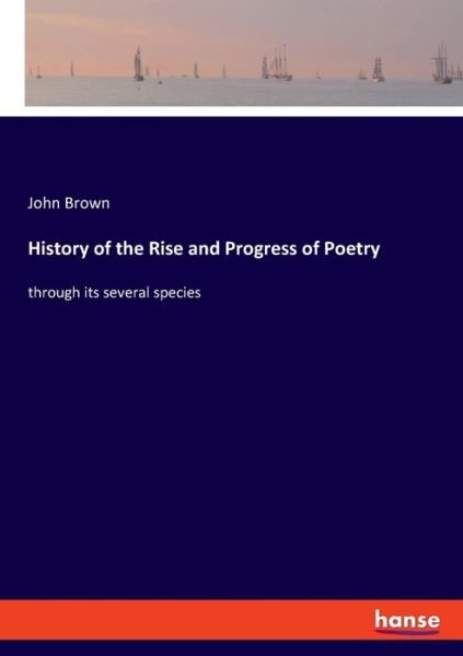 Cover for John Brown · History of the Rise and Progress of Poetry: through its several species (Paperback Bog) (2020)