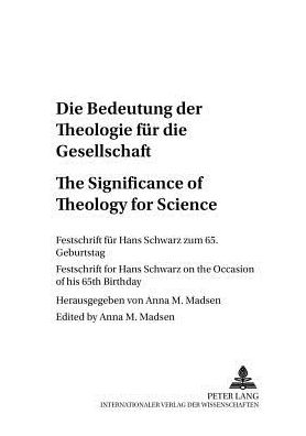 Cover for Die Bedeutung Der Theologie Fuer Die Gesellschaft The Significance of Theology for Society: Festschrift Fuer Hans Schwarz Zum 65. Geburtstag Festschrift for Hans Schwarz on the Occasion of His 65th Birthday - Glaube und Denken Jahrbuch der Karl-Heim-Gesel (Paperback Book) (2004)