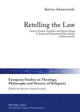 Cover for Bartosz Adamczewski · Retelling the Law: Genesis, Exodus-Numbers, and Samuel-Kings as Sequential Hypertextual Reworkings of Deuteronomy - European Studies in Theology, Philosophy and History of Religions (Hardcover Book) [New edition] (2012)