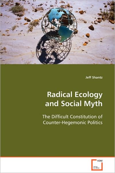 Cover for Jeff Shantz · Radical Ecology and Social Myth: the Difficult Constitution of Counter-hegemonic Politics (Taschenbuch) (2008)