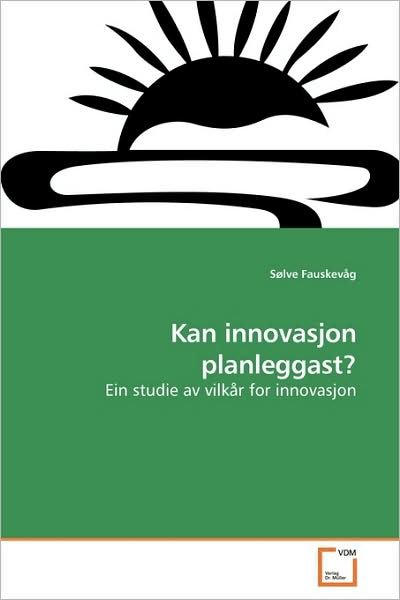 Kan Innovasjon Planleggast?: Ein Studie Av Vilkår for Innovasjon - Sølve Fauskevåg - Bøger - VDM Verlag - 9783639126341 - 5. august 2009