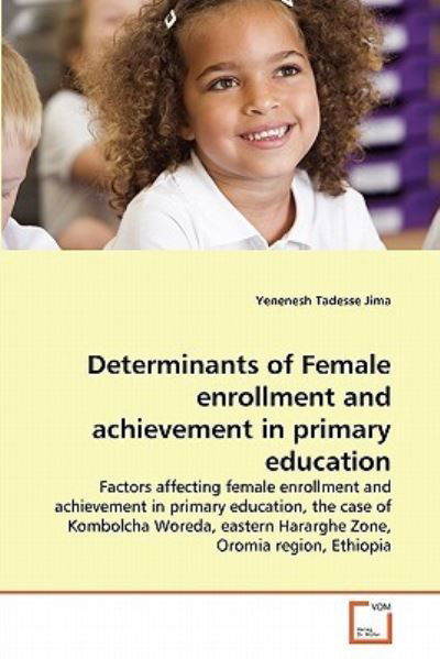 Cover for Yenenesh Tadesse Jima · Determinants of Female Enrollment and Achievement in Primary Education: Factors Affecting Female Enrollment and Achievement in Primary Education, the ... Hararghe Zone, Oromia Region, Ethiopia (Paperback Bog) (2011)