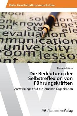 Cover for Manuela Krämer · Die Bedeutung Der Selbstreflexion Von Führungskräften: Auswirkungen Auf Die Lernende Organisation (Paperback Book) [German edition] (2014)