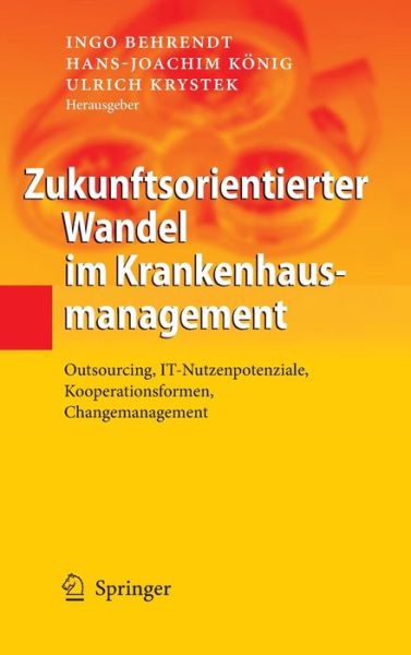 Cover for Ingo Behrendt · Zukunftsorientierter Wandel Im Krankenhausmanagement: Outsourcing, IT-Nutzenpotenziale, Kooperationsformen, Changemanagement (Hardcover Book) [2009 edition] (2009)