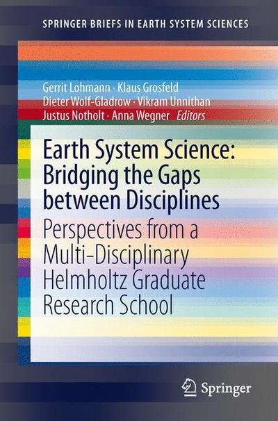 Cover for Gerrit Lohmann · Earth System Science: Bridging the Gaps between Disciplines: Perspectives from a Multi-Disciplinary Helmholtz Research School - SpringerBriefs in Earth System Sciences (Paperback Book) [2013 edition] (2012)