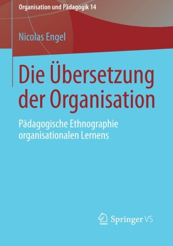 Cover for Nicolas Engel · Die UEbersetzung Der Organisation: Padagogische Ethnographie Organisationalen Lernens - Organisation Und Padagogik (Paperback Book) [2014 edition] (2014)