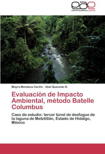 Cover for Abel Quevedo N. · Evaluación De Impacto Ambiental, Método Batelle Columbus: Caso De Estudio: Tercer Túnel De Desfogue De La Laguna De Metztitlán, Estado De Hidalgo, México (Paperback Book) [Spanish edition] (2012)
