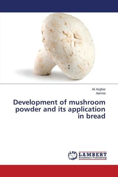 Cover for Asghar Ali · Development of Mushroom Powder and Its Application in Bread (Taschenbuch) (2015)