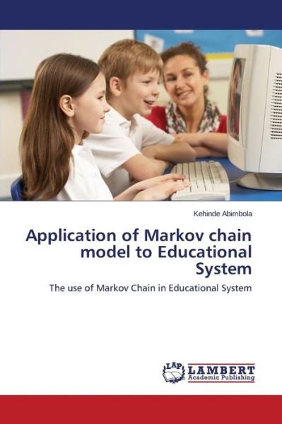 Cover for Kehinde Abimbola · Application of Markov Chain Model to Educational System: the Use of Markov Chain in Educational System (Paperback Bog) (2014)