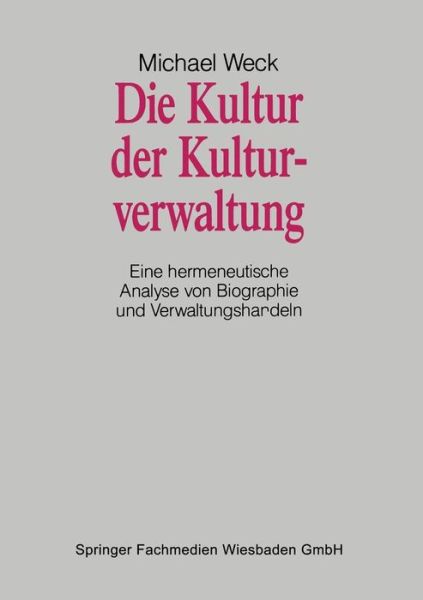 Cover for M Weck · Die Kultur Der Kulturverwaltung: Eine Hermeneutische Analyse Von Biographie Und Verwaltungshandeln (Paperback Book) [Softcover Reprint of the Original 1st 1995 edition] (2013)