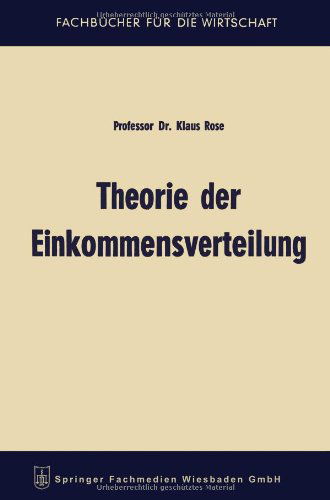 Cover for Klaus Rose · Theorie Der Einkommensverteilung - Fachbucher Fur Die Wirtschaft (Paperback Book) [Softcover Reprint of the Original 1st 1965 edition] (1965)