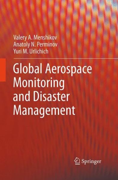 Cover for Valery A. Menshikov · Global Aerospace Monitoring and Disaster Management (Paperback Book) [Softcover reprint of the original 1st ed. 2012 edition] (2016)