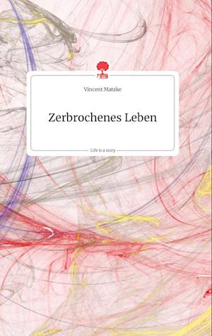Cover for Vincent Matzke · Zerbrochenes Leben. Life is a Story - story.one (Hardcover Book) (2021)