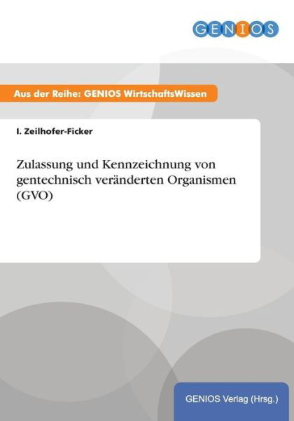 Cover for I Zeilhofer-Ficker · Zulassung und Kennzeichnung von gentechnisch veranderten Organismen (GVO) (Paperback Book) (2015)