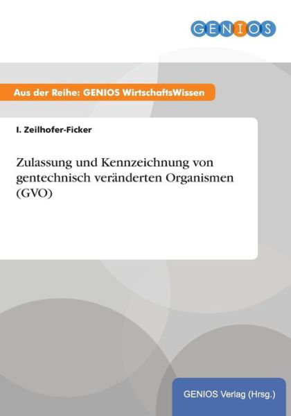 Cover for I Zeilhofer-Ficker · Zulassung und Kennzeichnung von gentechnisch veranderten Organismen (GVO) (Pocketbok) (2015)