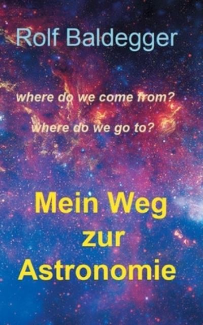 Cover for Rolf Baldegger · Mein Weg zur Astronomie: where do we come from? where do we go to? (Paperback Book) (2021)