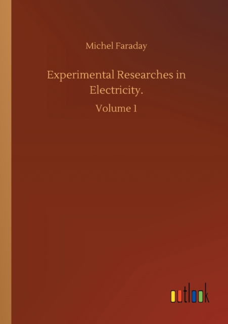 Experimental Researches in Electricity.: Volume 1 - Michel Faraday - Livros - Outlook Verlag - 9783752308341 - 17 de julho de 2020
