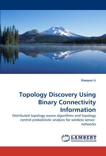 Cover for Xiaoyun Li · Topology Discovery Using Binary Connectivity Information: Distributed Topology-aware Algorithms and Topology Control Probabilistic Analysis for Wireless Sensor  Networks (Paperback Book) (2010)