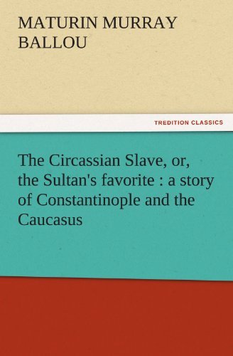Cover for Maturin Murray Ballou · The Circassian Slave, Or, the Sultan's Favorite : a Story of Constantinople and the Caucasus (Tredition Classics) (Pocketbok) (2011)