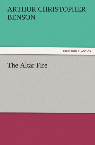 The Altar Fire (Tredition Classics) - Arthur Christopher Benson - Books - tredition - 9783842456341 - November 17, 2011
