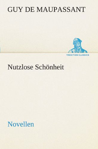 Cover for Guy De Maupassant · Nutzlose Schönheit: Novellen (Tredition Classics) (German Edition) (Paperback Book) [German edition] (2012)