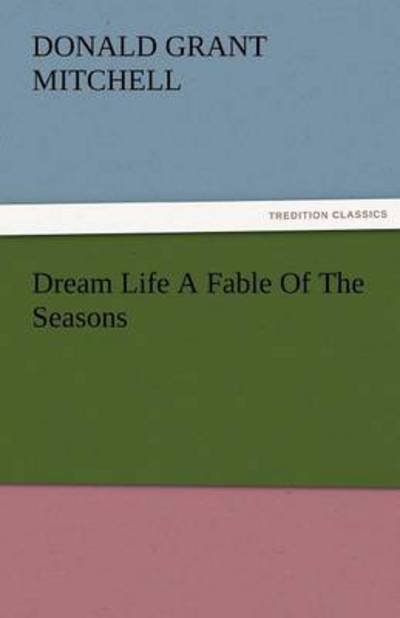 Cover for Donald Grant Mitchell · Dream Life a Fable of the Seasons (Tredition Classics) (Paperback Bog) (2011)