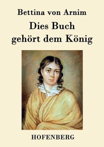 Cover for Bettina Von Arnim · Dies Buch Gehort Dem Konig (Paperback Book) (2015)