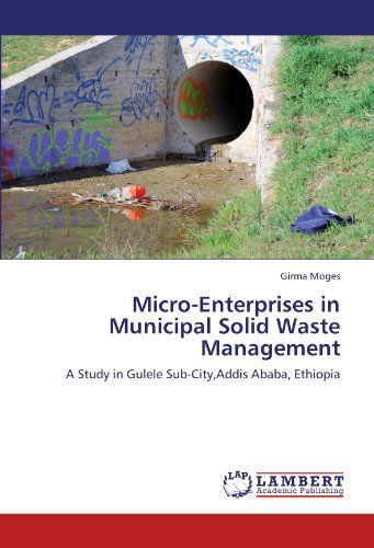 Cover for Girma Moges · Micro-enterprises in Municipal Solid Waste Management: a Study in Gulele Sub-city,addis Ababa, Ethiopia (Taschenbuch) (2012)