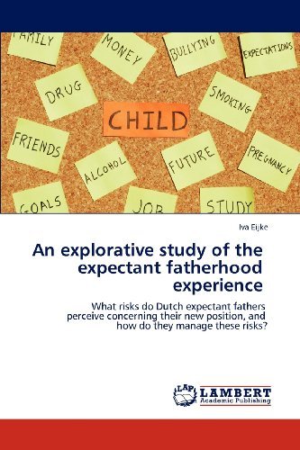 Cover for Iva Eijke · An explorative study of the   Expectant fatherhood   Experience : What risks do dutch expectant fathers   Perceive concerning their new Position, and   How do they manage these risks? (Paperback Bog) (2012)
