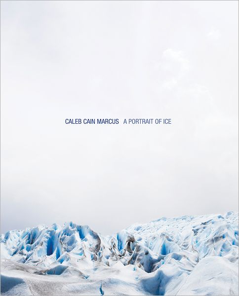 Cover for Caleb Cain Marcus · Caleb Cain Marcus: A Portrait of Ice (Paperback Book) (2012)