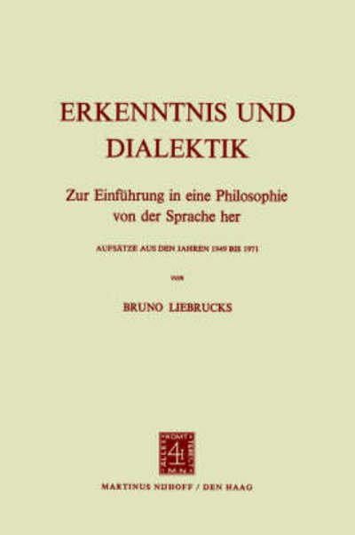 B. Liebrucks · Erkenntnisse Und Dialektik: Zur Einf&Uuml; Hrung in Eine Philosophie Von Der Sprache Her, Aufs&Auml; Tze Aus Den Jahren 1949 Bis 1 (Paperback Book) [1972 edition] (1972)