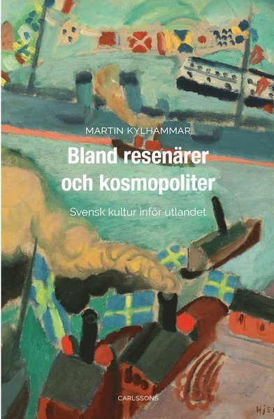 Martin Kylhammar · Bland resenärer och kosmopoliter : Svensk kultur inför utlandet (Bound Book) (2017)