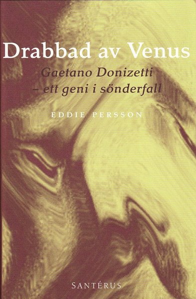 Drabbad av Venus : Gaetano Donizetti - ett geni i sönderfall - Eddie Persson - Książki - Santérus Förlag - 9789173590341 - 1 października 2009