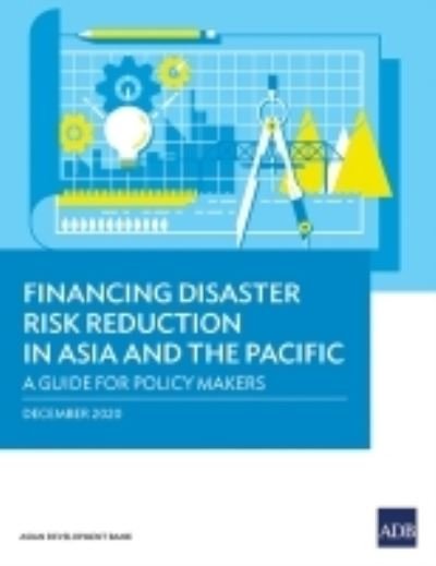 Cover for Asian Development Bank · Financing Disaster Risk Reduction in Asia and the Pacific: A Guide for Policy Makers (Paperback Book) (2021)
