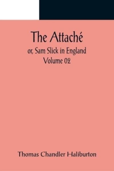 Cover for Thomas Chandler Haliburton · The Attaché; or, Sam Slick in England - Volume 02 (Paperback Bog) (2022)