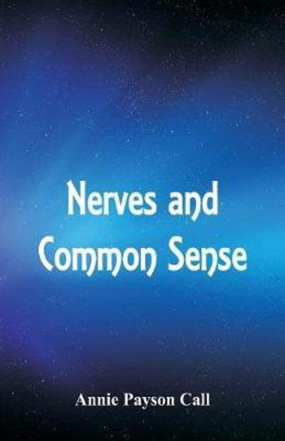 Nerves and Common Sense - Annie Payson Call - Bøker - Alpha Edition - 9789387513341 - 31. januar 2018