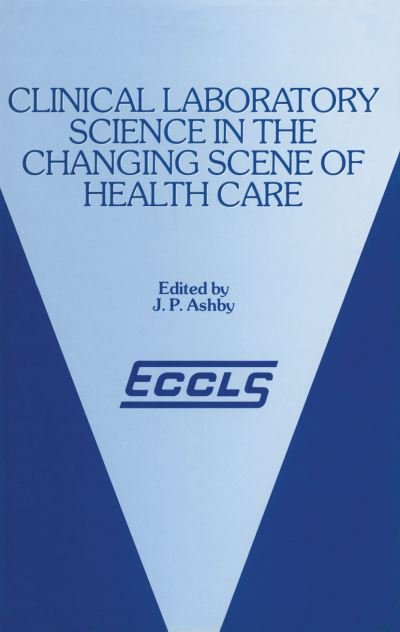Cover for J P Ashby · Clinical Laboratory Science in the Changing Scene of Health Care: Proceedings of the sixth ECCLS Seminar held at Cologne, West Germany, 8th–10th May, 1985 (Paperback Book) [Softcover reprint of the original 1st ed. 1987 edition] (2011)