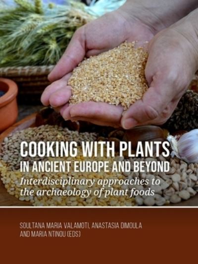 Cover for Cooking with plants in ancient Europe and beyond: Interdisciplinary approaches to the archaeology of plant foods (Hardcover Book) (2022)