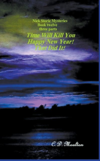 Cover for C D Moulton · Time Will Kill You - Happy New Year - That Did It! - Det. Lt. Nick Storie Mysteries (Paperback Book) (2022)