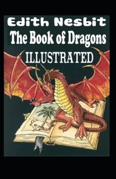 The Book of Dragons Illustrated - Edith Nesbit - Books - Independently Published - 9798462885341 - August 23, 2021