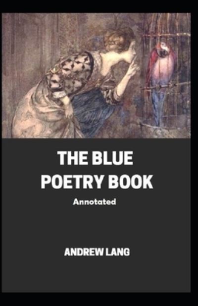 The Blue Poetry Book Annotated - Andrew Lang - Kirjat - Independently Published - 9798518216341 - torstai 10. kesäkuuta 2021