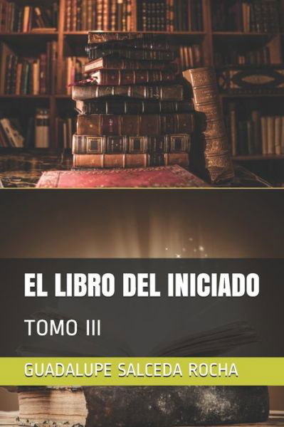 Cover for Guadalupe Salceda Rocha · El Libro del Iniciado: Tomo III (Paperback Bog) (2021)