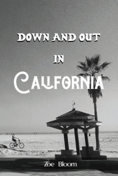 Down And Out In California - Zoe Bloom - Kirjat - Independently Published - 9798566017341 - maanantai 16. marraskuuta 2020