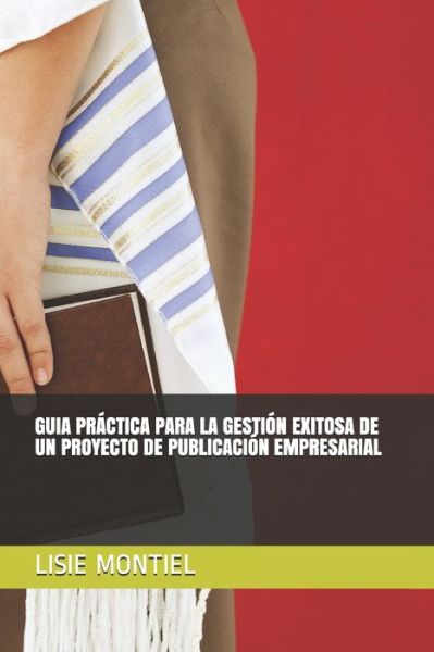 Guia Practica Para La Gestion Exitosa de Un Proyecto de Publicacion Empresarial - Lisie del Carmen Montiel - Książki - Independently Published - 9798680700341 - 31 sierpnia 2020